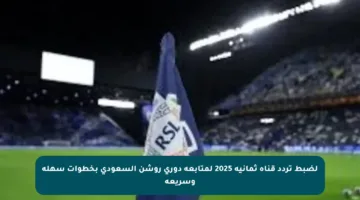 لضبط تردد قناة ثمانية 2025 لمتابعة دوري روشن السعودي بخطوات سهلة وسريعة